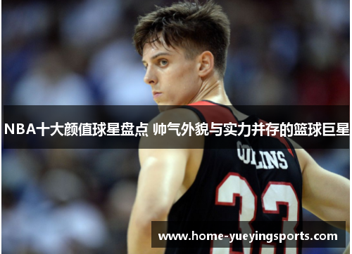 NBA十大颜值球星盘点 帅气外貌与实力并存的篮球巨星