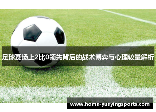 足球赛场上2比0领先背后的战术博弈与心理较量解析