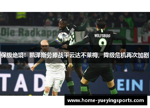 保级绝境！凯泽斯劳滕战平云达不莱梅，降级危机再次加剧