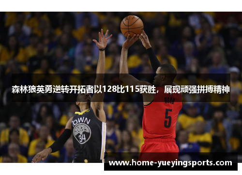森林狼英勇逆转开拓者以128比115获胜，展现顽强拼搏精神